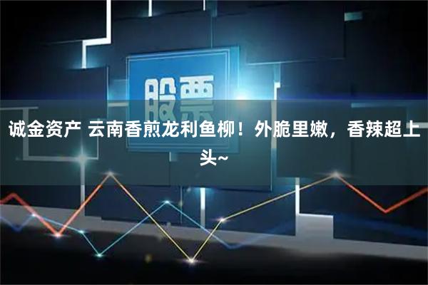 诚金资产 云南香煎龙利鱼柳！外脆里嫩，香辣超上头~