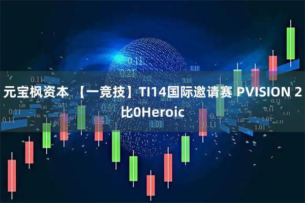 元宝枫资本 【一竞技】TI14国际邀请赛 PVISION 2比0Heroic