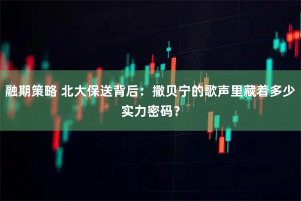 融期策略 北大保送背后：撒贝宁的歌声里藏着多少实力密码？