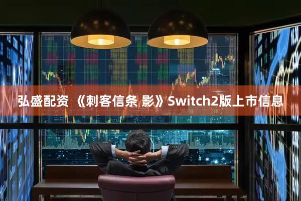 弘盛配资 《刺客信条 影》Switch2版上市信息
